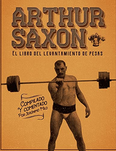 Arthur Saxon. El libro del levantamiento de pesas.: Compilado por Jerónimo Milo.