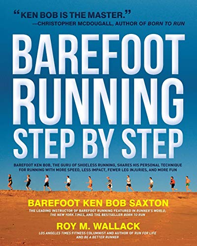 Barefoot Running Step by Step: Barefoot Ken Bob, The Guru of Shoeless Running, Shares His Personal Technique For Running With More Speed, Less Impact, Fewer Leg Inguries, and More Fun