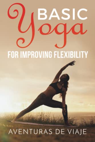 Basic Yoga for Improving Flexibility: Yoga Flexibility and Strength Sequences: 4