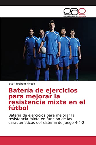 Batería de ejercicios para mejorar la resistencia mixta en el fútbol: Batería de ejercicios para mejorar la resistencia mixta en función de las características del sistema de juego 4-4-2