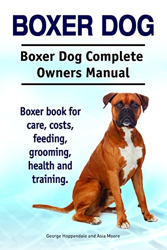 Boxer Dog. Boxer dog book for costs, care, feeding, grooming, training and health. Boxer Owners Manual. (English Edition)