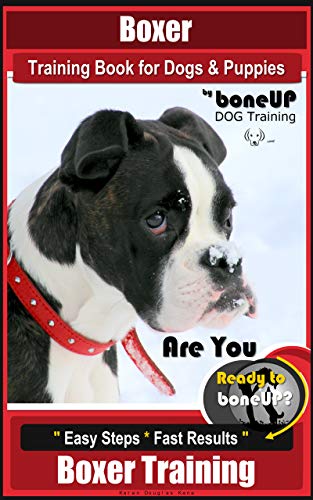 Boxer Training Book for Dogs and Puppies by BoneUP Dog Training: - Are You Ready to Bone Up? Easy Steps * Fast Results, Boxer Training (Boxer Dog Training 3) (English Edition)