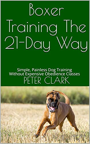 Boxer Training The 21-Day Way: Simple, Painless Dog Training Without Expensive Obedience Classes (Dog Training The 21-Day Way) (English Edition)