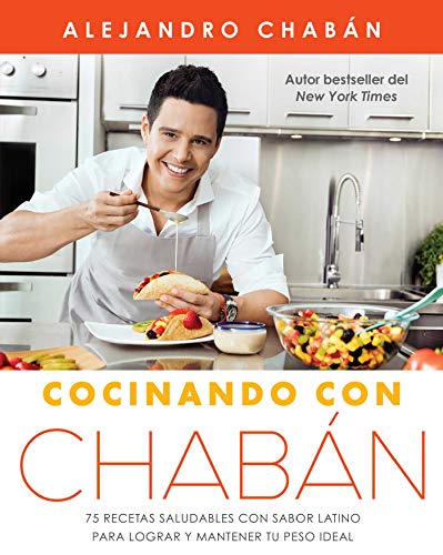 Cocinando con Chaban: 75 recetas saludables con sabor latino para lograr y mantener tu peso ideal (Atria Espanol)