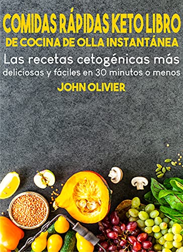 Comidas Rápidas Keto Libro De Cocina De Olla Instantánea: Las recetas cetogénicas más deliciosas y fáciles en 30 minutos o menos (DIETA)