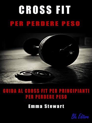 Cross-Fit per perdere peso: Guida al Cross-Fit per principianti per perdere peso (Italian Edition)
