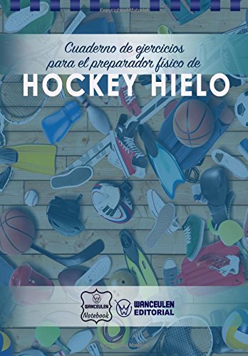 Cuaderno de Ejercicios para el Preparador Físico de Hockey Hielo