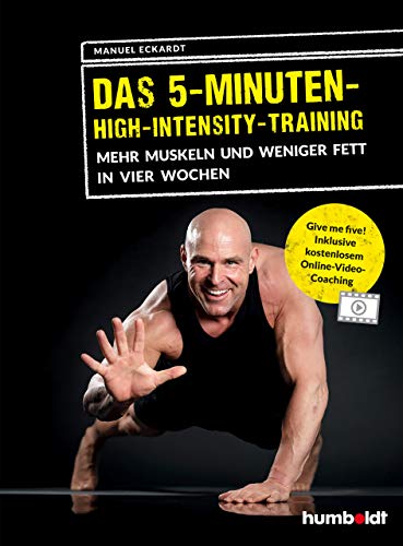 Das 5-Minuten-High-Intensity-Training: Mehr Muskeln und weniger Fett in vier Wochen. Give me Five! Inklusive kostenlosem Online-Video-Coaching. (German Edition)