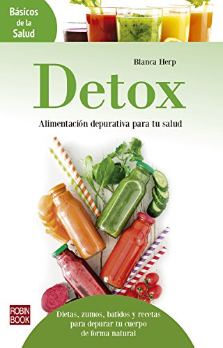 Detox: Alimentación depurativa para tu salud: Dietas, zumos, batidos y recetas para depurar tu cuerpo de forma natural (Básicos de la Salud)