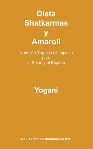 Dieta, Shatkarmas y Amaroli - Nutrición Yóguica y Limpieza para la Salud y el Espíritu: La Serie de Iluminación AYP