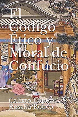 El Código Etico y Moral de Confucio: 1 (Los Tres Códigos de Confucio)