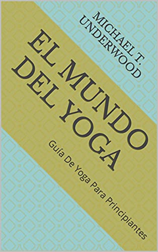 El Mundo del Yoga: Guía De Yoga Para Principiantes