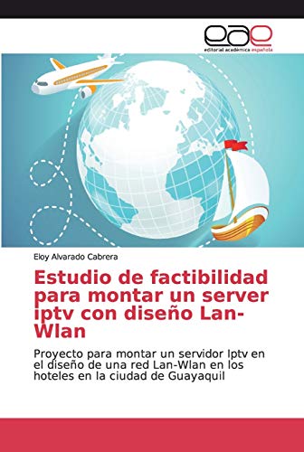 Estudio de factibilidad para montar un server iptv con diseño Lan-Wlan: Proyecto para montar un servidor Iptv en el diseño de una red Lan-Wlan en los hoteles en la ciudad de Guayaquil