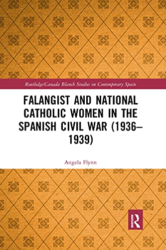 Falangist and National Catholic Women in the Spanish Civil War (1936–1939 (Routledge/Canada Blanch Studies on Contemporary Spain)