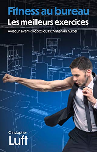 Fitness au bureau - Les meilleurs exercices: Avec un avant-propos du Dr. Antje van Aubel (French Edition)