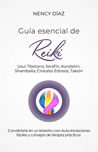 Guía Esencial de Reiki: Usui Tibetano, Serafín, Kundalini, Shamballa, Cristales Etéreos, Takión