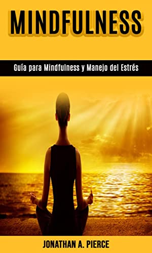 Guía para Mindfulness y Manejo del Estrés: Una Guía para Encontrar Paz en un Mundo Lleno de Estrés