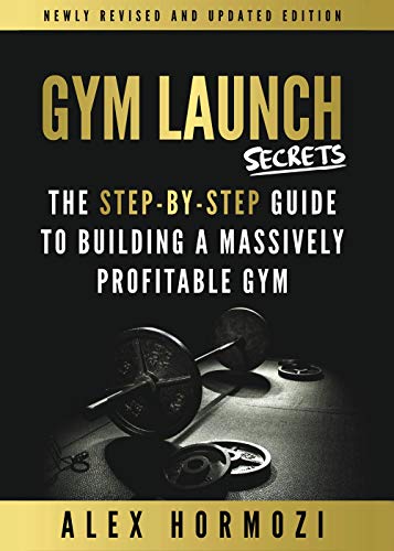 Gym Launch Secrets: The Step-By-Step Guide To Building A Massively Profitable Gym (English Edition)