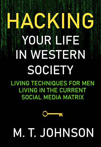 Hacking Your LIfe in Western Society: Living Techniques for Men in the Current Social Media Matrix (Mens Health Book 1) (English Edition)