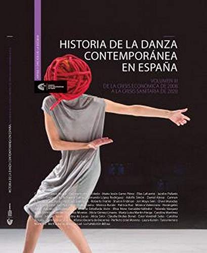 Historia De La Danza contemporánea En España Vol Iii: De la crisis económica de 2008 a la crisis sanitaria de 2020.: 4 (Artes y oficios de la escena)
