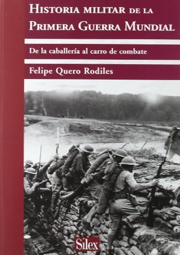 Historia militar de la Primera Guerra Mundial de la caballeria al carro de combate by Felipe Quero Rodiles(1905-07-01)