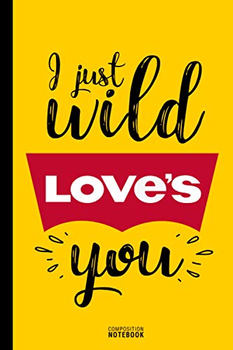 I Just Wild Love's You | Composition Notebook: Fun Sexy and Beautiful Cover Design College Ruled for Write | Perfect Gift for Adults, Men, Women, ... Other Ocasion | For Peoples who Love Somebody