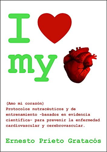I Love My Heart: Protocolos nutracéuticos y de entrenamiento para prevenir la enfermedad cardiovascular y cerebrovascular.