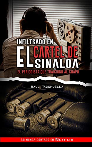 Infiltrado en el cartel de Sinaloa: El periodista que traicionó al chapo (Los Carteles más peligrosos del mundo)