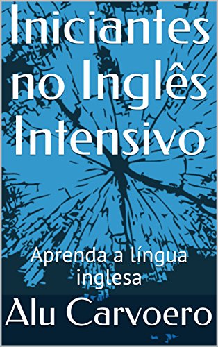 Iniciantes no Inglês Intensivo: Aprenda a língua inglesa (Portuguese Edition)