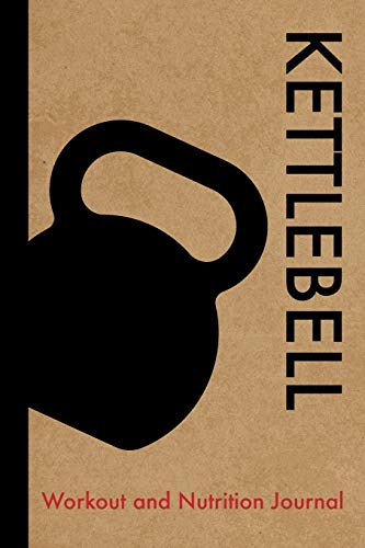 Kettlebell Workout and Nutrition Journal: Cool Kettlebell Fitness Notebook and Food Diary Planner For Kettlebell Practitioner and Trainer - Strength Diet and Training Routine Log
