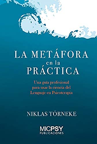 La metáfora en la práctica: Una guía profesional para usar la ciencia del lenguaje en psicoterapia: 4 (Publicaciones MICPSY)