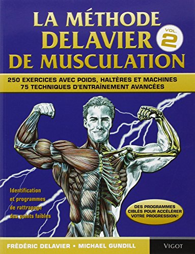La méthode Delavier de musculation: Volume 2, 250 exercices avec poids, haltères et machines, 75 techniques d'entraînement avancées