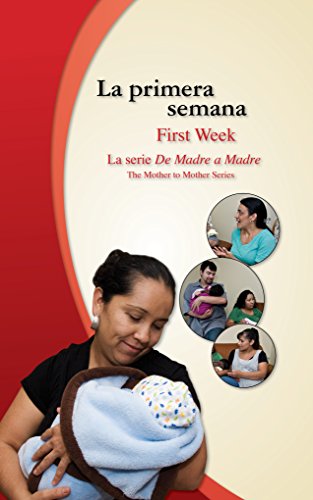 La primera semana/First Week: Ana and Julio at Home with Baby (De Madre a Madre: Prenatal Care Photonovel Series-bilingual nº 6)