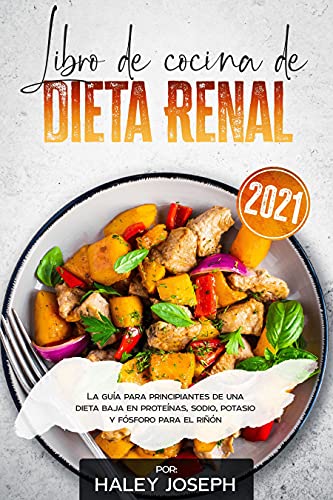 Libro de cocina de dieta renal: La guía para principiantes de una dieta baja en proteínas,sodio, potasio y fósforo para el riñón