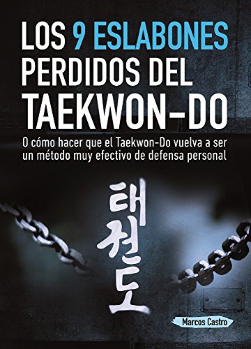 Los 9 Eslabones Perdidos del Taekwon-Do: O cómo hacer que el Taekwon-Do vuelva a ser un método muy efectivo de Defensa Personal