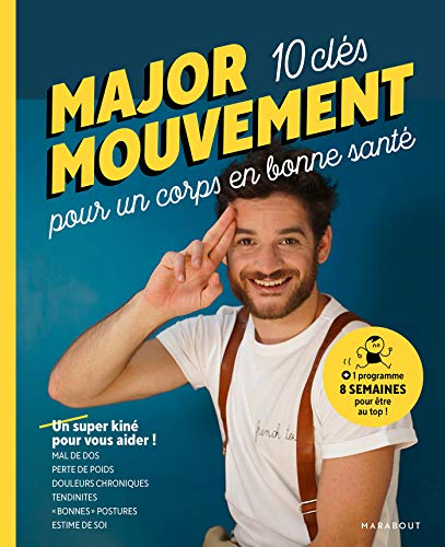 Major mouvement : Mes 10 clés pour un corps en bonne santé : Mal de dos - Perte de poids - Douleurs chroniques Tendinites- Bonnes postures (Forme - Gym) (French Edition)