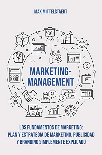 Marketing Management - Los Fundamentos de Marketing: Plan y Estrategia de Marketing, Publicidad y Branding simplemente explicado