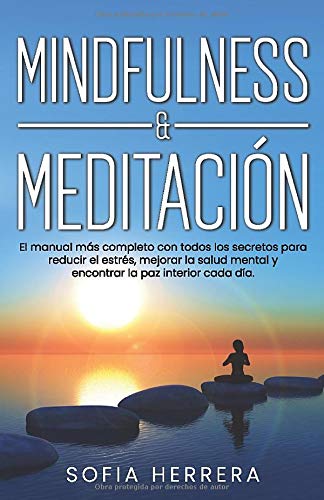 Mindfulness & Meditación El manual más completo con todos los secretos para reducir el estrés, mejorar la salud mental y encontrar la paz interior cada día