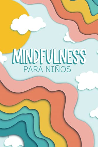 Mindfulness para niños: Un diario infantil de 6-12 años que fomenta la calma y la felicidad, y reduce la ansiedad