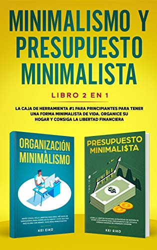 Minimalismo y presupuesto minimalista libro 2-en-1: La caja de herramienta #1 para principiantes para tener una forma minimalista de vida. Organice su hogar y consiga la libertad financiera.