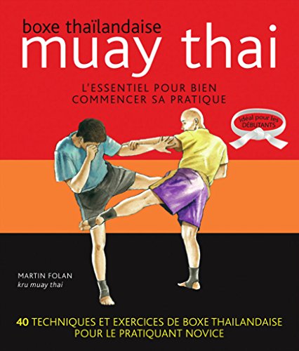 Muay thaï : Boxe thaïlandaise - L'essentiel pour bien commencer sa pratique (La base des arts martiaux) (French Edition)