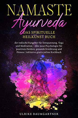 Namaste Ayurveda - das spirituelle Heilkunst Buch: Der indische Ratgeber für Entspannung, Yoga und Meditation - eine neue Psychologie für positives ... Fitness | inklusive gratis online Kochbuch