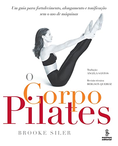 O Corpo Pilates. Um Guia Para Fortalecimento, Alongamento E Tonificação Sem O Uso De Máquinas (Em Portuguese do Brasil)