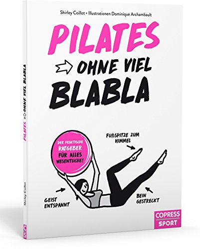 Pilates ohne viel Blabla: Der praktische Ratgeber für alles Wesentliche