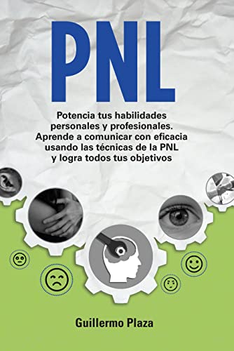 PNL: Potencia tus habilidades personales y profesionales. Aprende a comunicar con eficacia usando las técnicas de la PNL y logra todos tus objetivos
