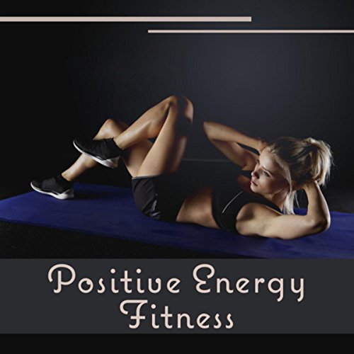 Positive Energy Fitness – Feeling Good with Chill Out, Deep Bounce, Stretching, Pilates, Yoga