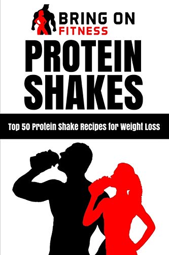 Protein Shakes: Top 50 Protein Shake Recipes for Weight Loss: 1 (Bring On Fitness)