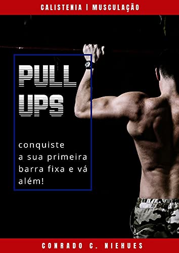 Pullups: Conquiste a sua primeira barra fixa e vá além! (Portuguese Edition)