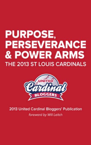 Purpose, Perseverance and Power Arms: The 2013 St. Louis Cardinals: The 2013 United Cardinal Bloggers Publication (English Edition)
