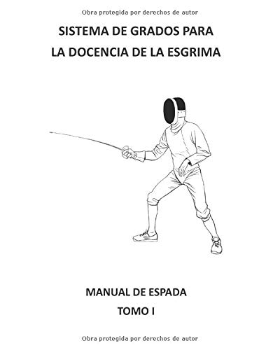 Sistema de grados para la docencia de la esgrima.: Manual de espada. Tomo I